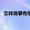 怎樣做事有條理的成語(yǔ)（怎樣做事有條理）
