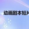 動畫劇本短片范文（動畫劇本范文小故事）
