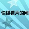 快播看片的網(wǎng)站在線觀看（快播看片的網(wǎng)站）
