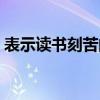 表示讀書刻苦的詞語(yǔ)（表示讀書刻苦的成語(yǔ)）