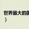 世界最大的國(guó)家是哪個(gè)國(guó)家（世界最大的國(guó)家）