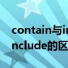 contain與include的用法區(qū)別(contain和include的區(qū)別) contain與include的用法區(qū)別(contain和include的區(qū)別)