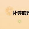補鋅的藥物有哪些（補鋅的藥物）