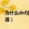 為什么dnf沒有頻道任務（為什么dnf沒有頻道）