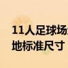 11人足球場(chǎng)地標(biāo)準(zhǔn)尺寸世界杯（11人足球場(chǎng)地標(biāo)準(zhǔn)尺寸）
