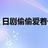 日劇偷偷愛著你劇情介紹（日劇偷偷愛著你）