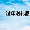 過年送禮品送什么給父母（過年送禮品）