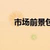 市場前景包括什么（市場前景怎么寫）