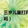 三歲兒童打呼嚕正常嗎（三歲小孩打呼嚕正常嗎）