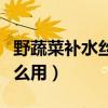 野蔬菜補水絲滑深層清潔霜怎么用（清潔霜怎么用）