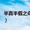 半真半假之命什么時候才變好（半真半假之命）
