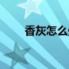 香灰怎么處理招財（香灰怎么處理）