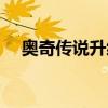 奧奇?zhèn)髡f升級攻略(奧奇?zhèn)髡f快速練級) 奧奇?zhèn)髡f升級攻略(奧奇?zhèn)髡f快速練級)