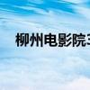 柳州電影院3D眼鏡多少錢（柳州電影院）