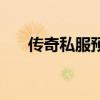 傳奇私服預告網(wǎng)（傳奇私服開機預告）