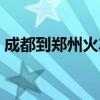 成都到鄭州火車票查詢（成都到鄭州火車票）