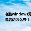 電腦windows無法啟動怎么辦沒有U盤(電腦windows無法啟動怎么辦) 電腦windows無法啟動怎么辦沒有U盤(電腦windows無法啟動怎么辦)