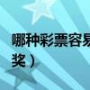 哪種彩票容易中獎(jiǎng)中獎(jiǎng)率高（哪種彩票容易中獎(jiǎng)）