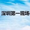 深圳第一現(xiàn)場咨詢熱線（深圳第一現(xiàn)場電話）