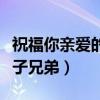 祝福你親愛的筷子兄弟歌詞（祝福你親愛的筷子兄弟）