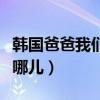 韓國爸爸我們?nèi)ツ膬焊枨n國版爸爸我們?nèi)ツ膬海? title=