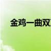 金雞一曲雙聲奏是什么意思(金雞雙刀) 金雞一曲雙聲奏是什么意思(金雞雙刀)