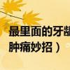 最里面的牙齦腫的厲害怎么辦（最里面的牙齦腫痛妙招）
