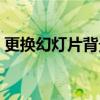 更換幻燈片背景圖片（幻燈片背景圖片大全）