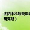 沈陽中科超硬磨具磨削研究所電話（沈陽中科超硬磨具磨削研究所）