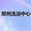 鄭州洗浴中心帶服務(wù)的（鄭州洗浴中心小姐）