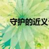 守護(hù)的近義詞是保護(hù)嗎（守護(hù)的近義詞）