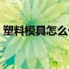 塑料模具怎么做出來的（塑料模具制作過程）