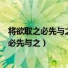 將欲取之必先與之是什么意思告訴我們什么道理（將欲取之必先與之）