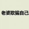 老婆欺騙自己還值得在一起嗎（老婆的欺騙）