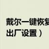 戴爾一鍵恢復(fù)出廠設(shè)置win10（戴爾一鍵恢復(fù)出廠設(shè)置）
