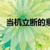 當(dāng)機(jī)立斷的意思和造句(當(dāng)機(jī)立斷的意思) 當(dāng)機(jī)立斷的意思和造句(當(dāng)機(jī)立斷的意思)