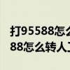 打95588怎么轉人工服務激活銀行卡（打95588怎么轉人工服務）
