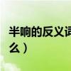 半響的反義詞和近義詞（半響的反近義詞是什么）