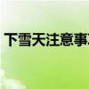 下雪天注意事項溫馨提醒（下雪天注意事項）
