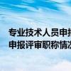 專業(yè)技術(shù)人員申報評審職稱情況一覽表范本（專業(yè)技術(shù)人員申報評審職稱情況一覽表）