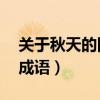 關(guān)于秋天的四字成語(yǔ)50個(gè)（關(guān)于秋天的四字成語(yǔ)）