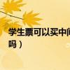 學生票可以買中間站嗎可以停留多久（學生票可以買中間站嗎）