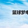 籃球夢電影觀后感(籃球夢電影) 籃球夢電影觀后感(籃球夢電影)