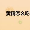 黃精怎么吃最好效果（黃精怎么吃最好）