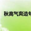 秋高氣爽造句一年級簡單(秋高氣爽造句) 秋高氣爽造句一年級簡單(秋高氣爽造句)