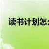 讀書計(jì)劃怎么寫 小學(xué)（讀書計(jì)劃怎么寫）