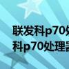 聯(lián)發(fā)科p70處理器相當(dāng)于什么處理器?(聯(lián)發(fā)科p70處理器) 聯(lián)發(fā)科p70處理器相當(dāng)于什么處理器?(聯(lián)發(fā)科p70處理器)