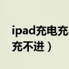 ipad充電充不進(jìn)去維修要多少錢（ipad充電充不進(jìn)）