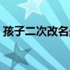 孩子二次改名最佳時段（現(xiàn)在改名字麻煩嗎）