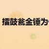 擂鼓甕金錘為什么不能打鳳翅（擂鼓甕金錘）